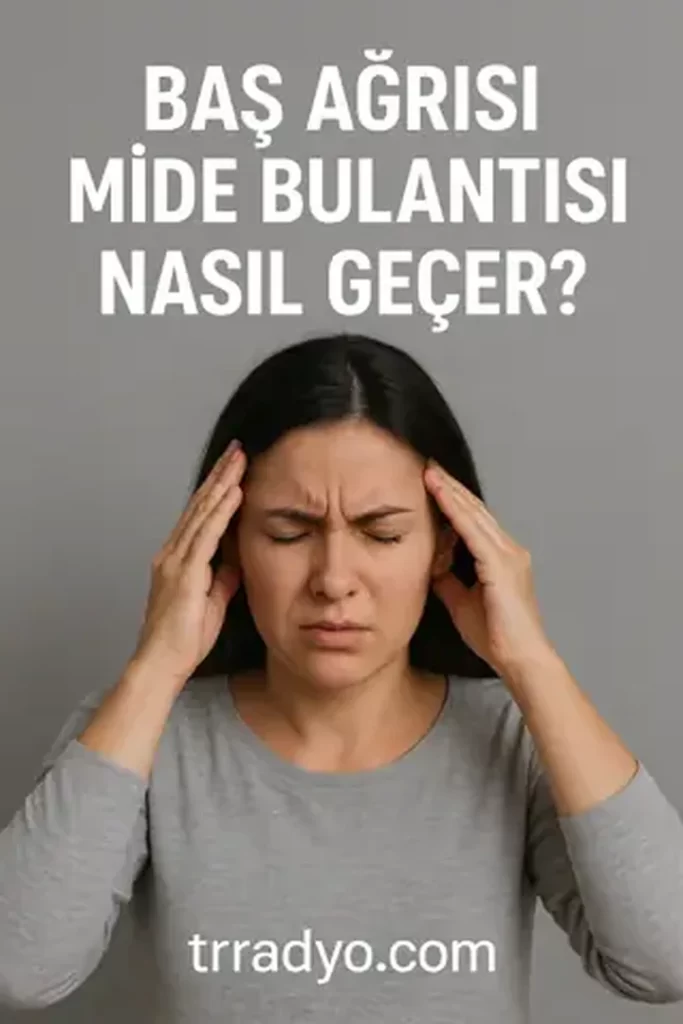 Baş Ağrısı Mide Bulantısı Nasıl Geçer TRRadyo