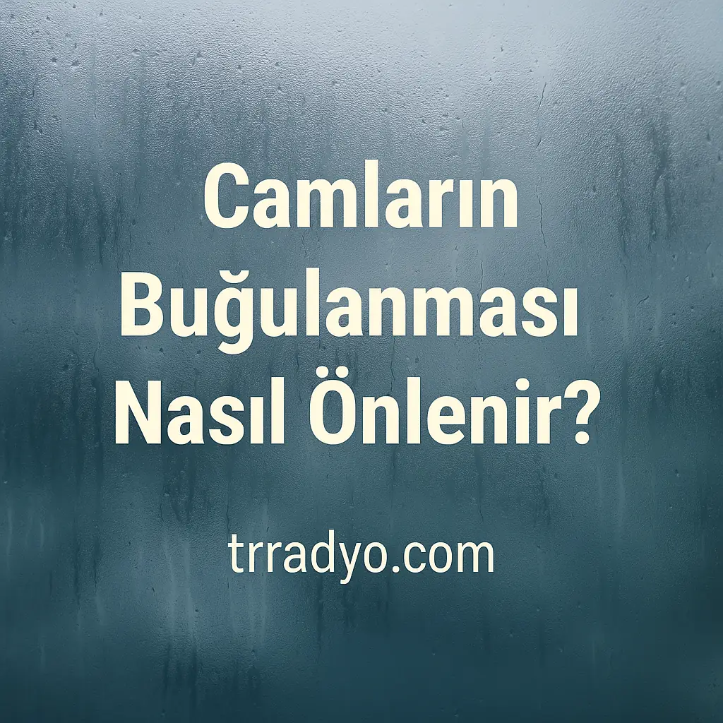 Camların Buğulanması Nasıl Önlenir TRRadyo