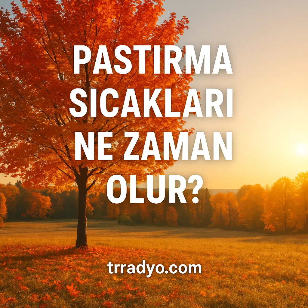Pastırma Sıcakları Ne Zaman Olur TRRadyo