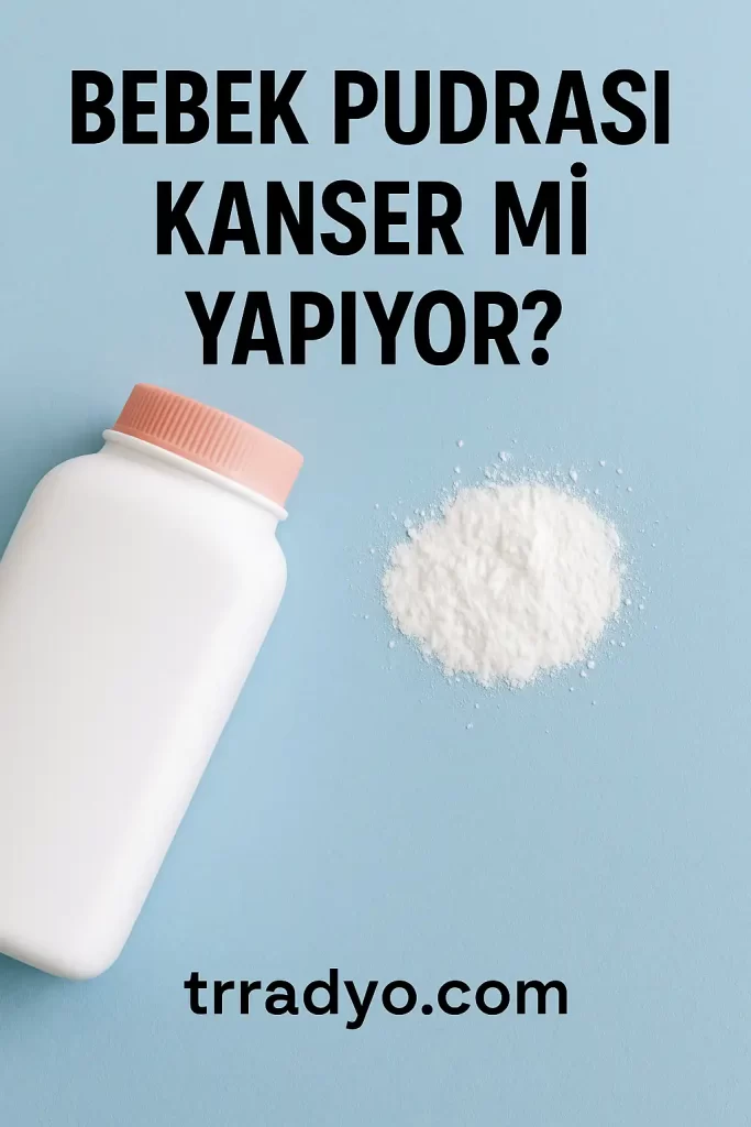 Bebek Pudrası Kanser Mi Yapıyor TRRadyo