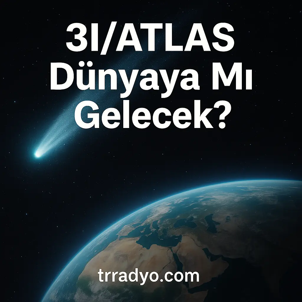 3I/ATLAS Dünyaya Mı Gelecek TRRadyo