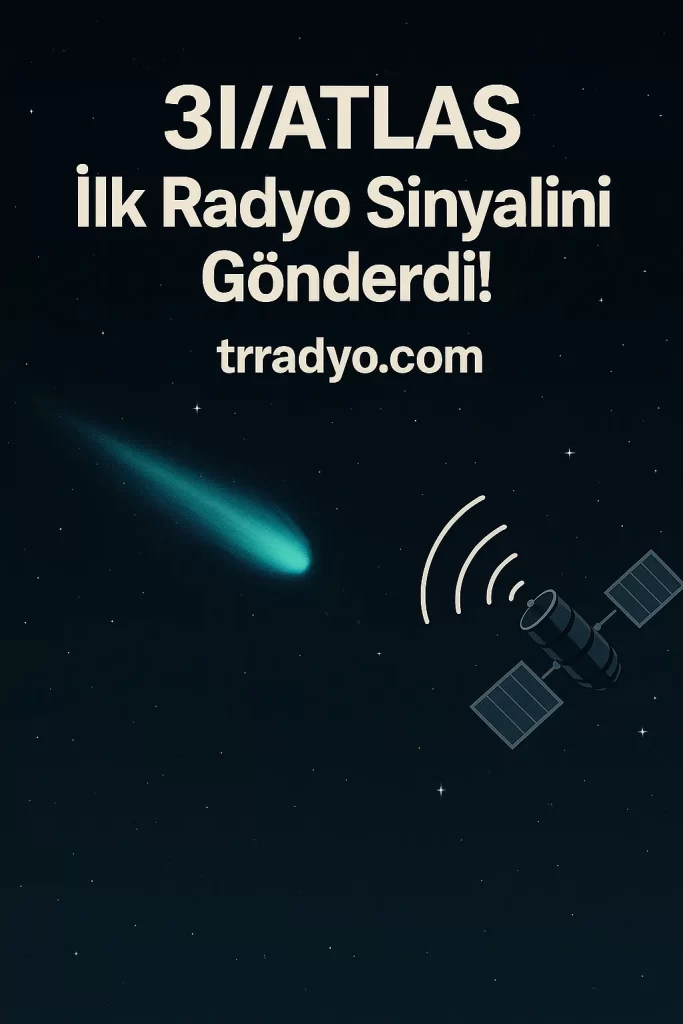 3I/ATLAS İlk Radyo Sinyalini Gönderdi TRRadyo
