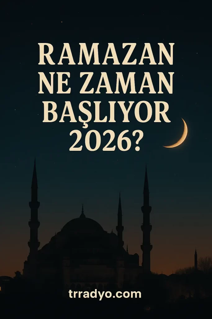 Ramazan Ne Zaman Başlıyor 2026 TRRadyo