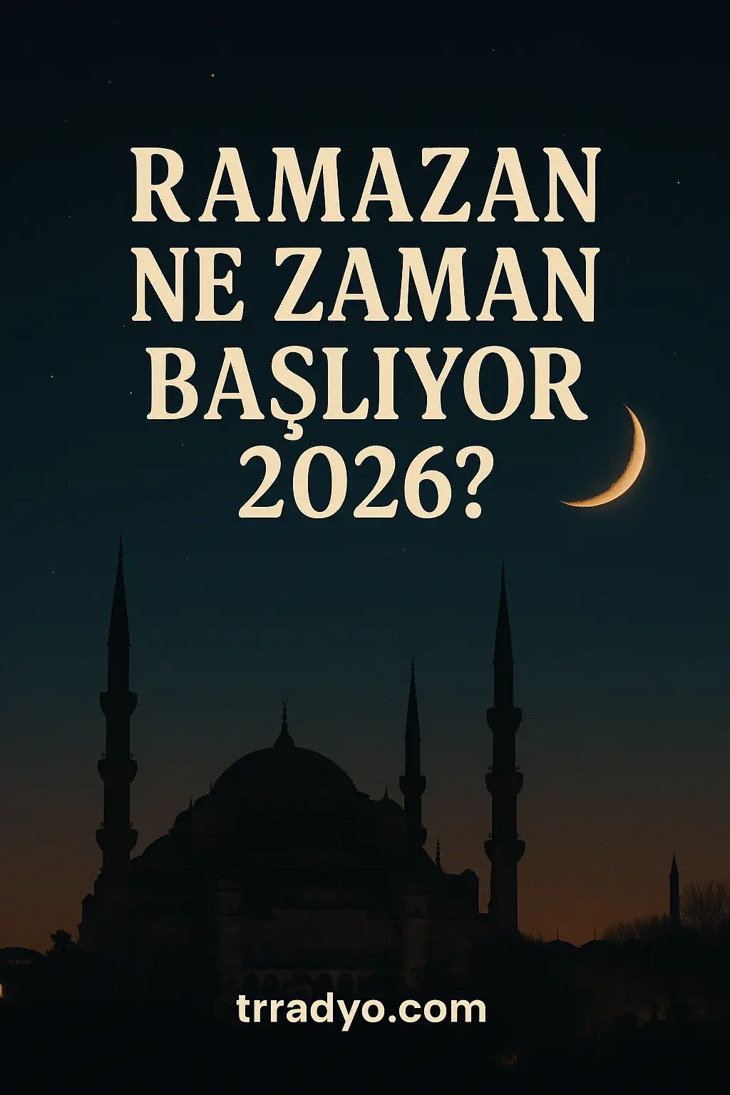 Ramazan Ne Zaman Başlıyor 2026 TRRadyo
