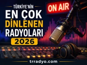 Türkiye’nin En Çok Dinlenen Radyoları 2026: Zirvede Hangi Radyo Var?